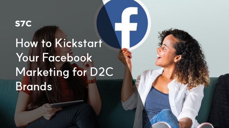 How to Kickstart Your Facebook Marketing for D2C Brands