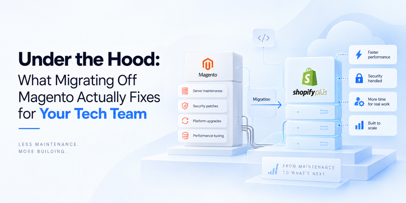 Under the Hood: What Migrating Off Magento Actually Fixes for Your Tech Team